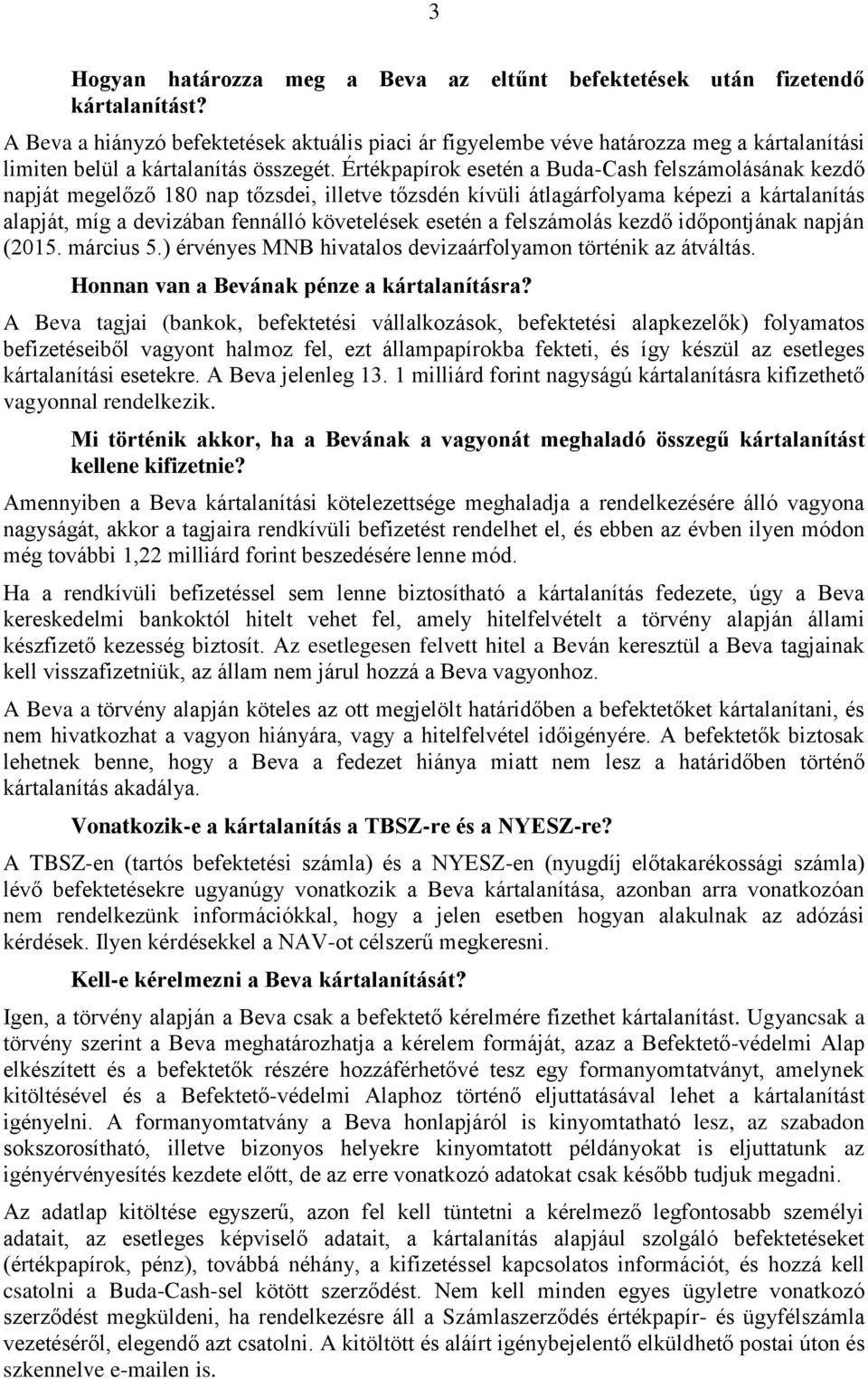 Értékpapírok esetén a Buda-Cash felszámolásának kezdő napját megelőző 180 nap tőzsdei, illetve tőzsdén kívüli átlagárfolyama képezi a kártalanítás alapját, míg a devizában fennálló követelések esetén