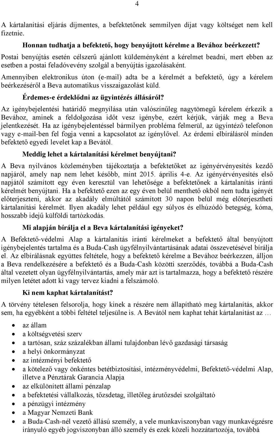 Amennyiben elektronikus úton (e-mail) adta be a kérelmét a befektető, úgy a kérelem beérkezéséről a Beva automatikus visszaigazolást küld. Érdemes-e érdeklődni az ügyintézés állásáról?