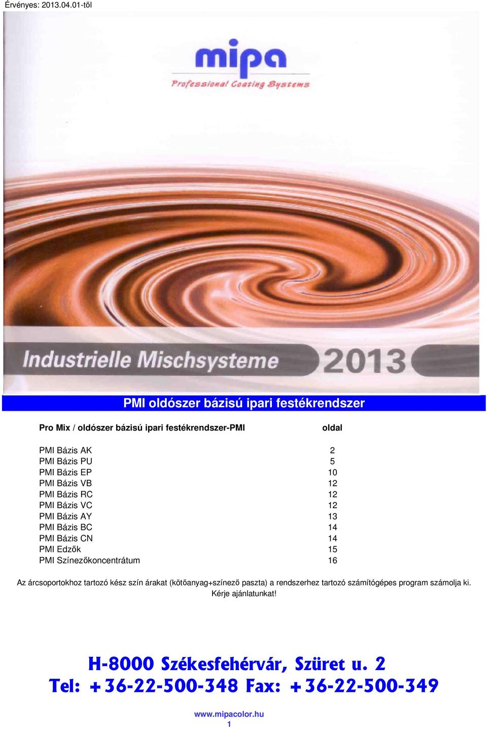 15 PMI Színezőkoncentrátum 16 Az árcsoportokhoz tartozó kész szín árakat (kötőanyag+színező paszta) a rendszerhez tartozó