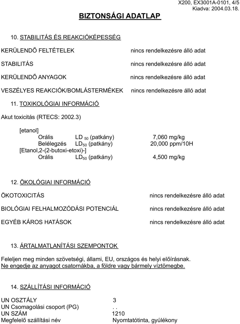 3) [etanol] Orális LD 50 (patkány) 7,060 mg/kg Belélegzés LD 50 (patkány) 20,000 ppm/10h [Etanol,2-(2-butoxi-etoxi)-] Orális LD 50 (patkány) 4,500 mg/kg 12.