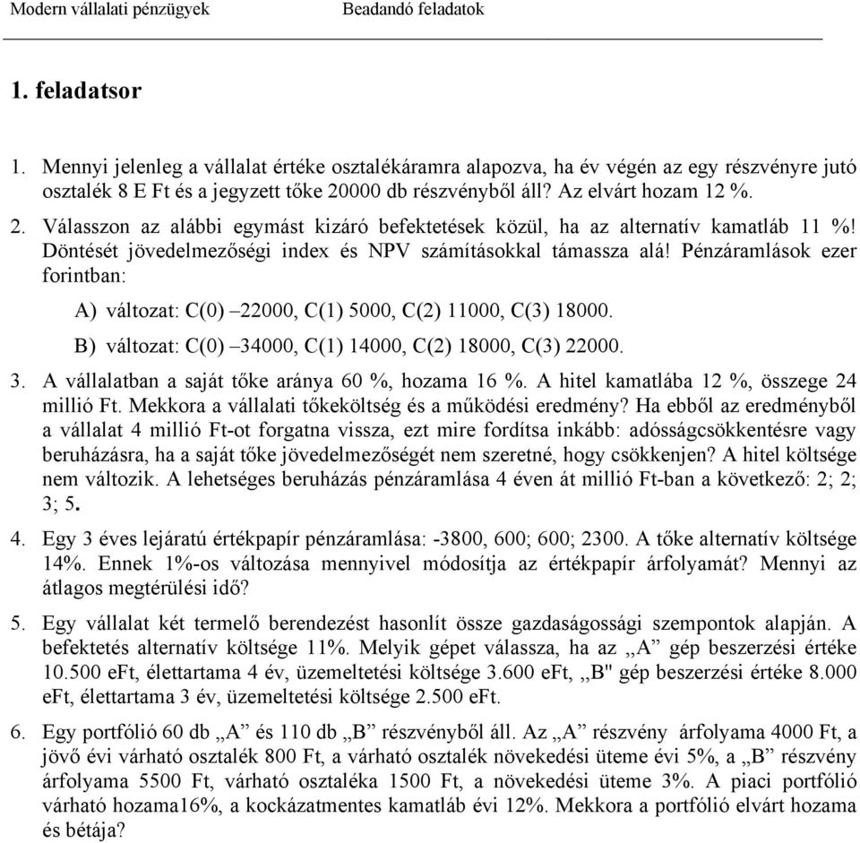 Döntését jövedelmezőségi index és NPV számításokkal támassza alá! Pénzáramlások ezer forintban: A) változat: C(0) 22000, C(1) 5000, C(2) 11000, C(3) 18000.