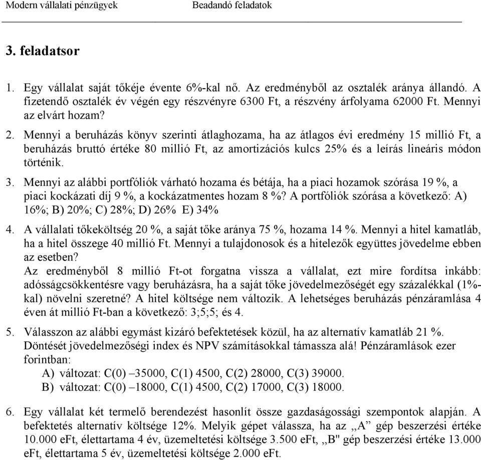 Mennyi a beruházás könyv szerinti átlaghozama, ha az átlagos évi eredmény 15 millió Ft, a beruházás bruttó értéke 80 millió Ft, az amortizációs kulcs 25% és a leírás lineáris módon történik. 3.