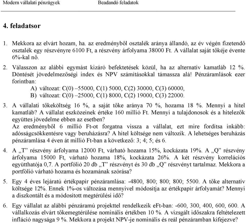 Pénzáramlások ezer forintban: A) változat: C(0) 55000, C(1) 5000, C(2) 30000, C(3) 60000, B) változat: C(0) 25000, C(1) 8000, C(2) 19000, C(3) 22000. 3. A vállalati tőkeköltség 16 %, a saját tőke aránya 70 %, hozama 18 %.