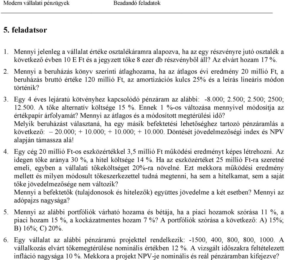 Mennyi a beruházás könyv szerinti átlaghozama, ha az átlagos évi eredmény 20 millió Ft, a beruházás bruttó értéke 120 millió Ft, az amortizációs kulcs 25% és a leírás lineáris módon történik? 3.