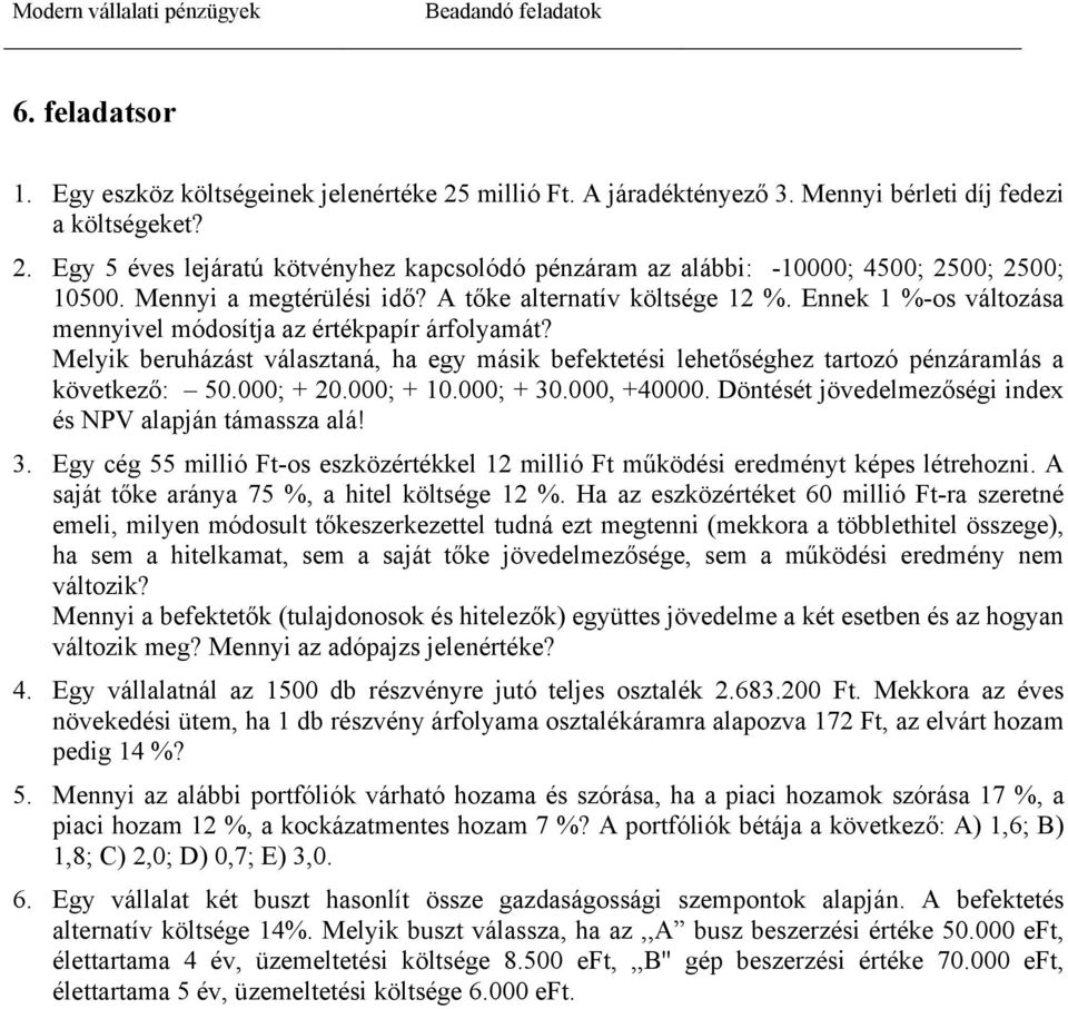 Melyik beruházást választaná, ha egy másik befektetési lehetőséghez tartozó pénzáramlás a következő: 50.000; + 20.000; + 10.000; + 30.000, +40000.