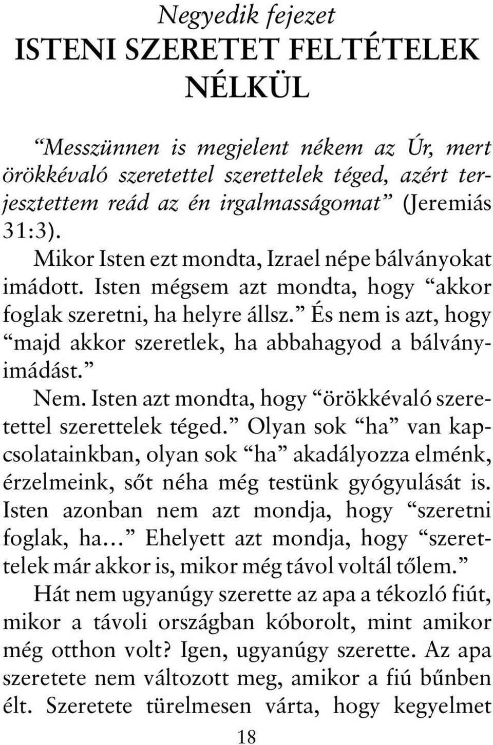 Nem. Isten azt mondta, hogy örökkévaló szeretettel szerettelek téged. Olyan sok ha van kapcsolatainkban, olyan sok ha akadályozza elménk, érzelmeink, sõt néha még testünk gyógyulását is.