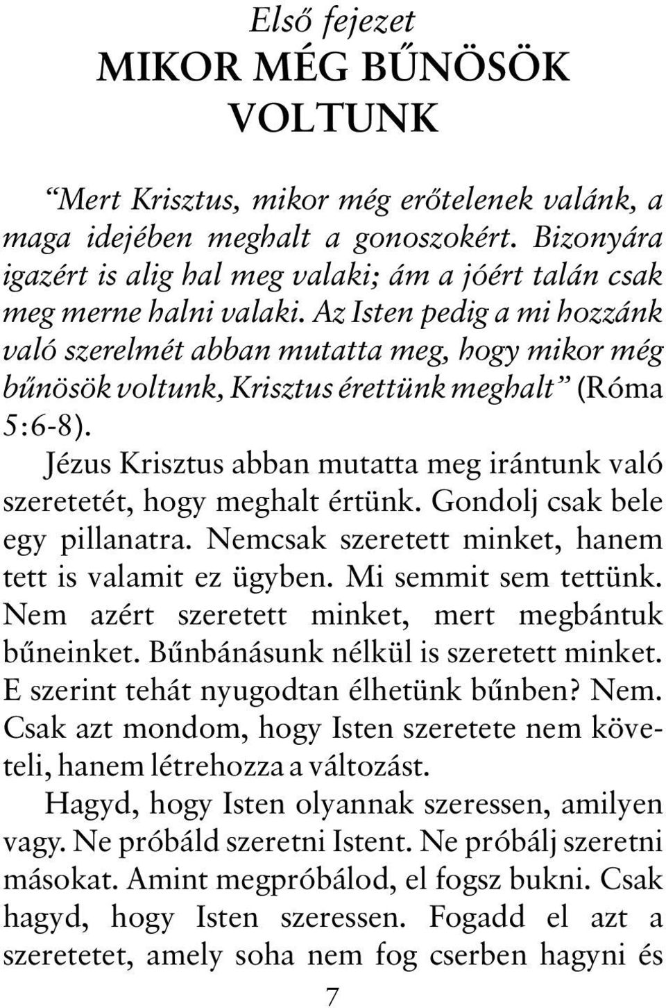 Az Isten pedig a mi hozzánk való szerelmét abban mutatta meg, hogy mikor még bûnösök voltunk, Krisztus érettünk meghalt (Róma 5:6-8).