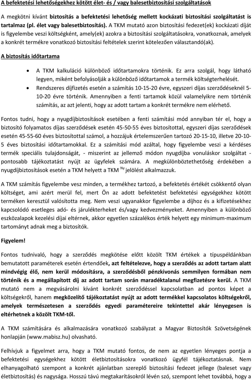 A TKM mutató azon biztosítási fedezet(ek) kockázati díját is figyelembe veszi költségként, amely(ek) azokra a biztosítási szolgáltatásokra, vonatkoznak, amelyek a konkrét termékre vonatkozó