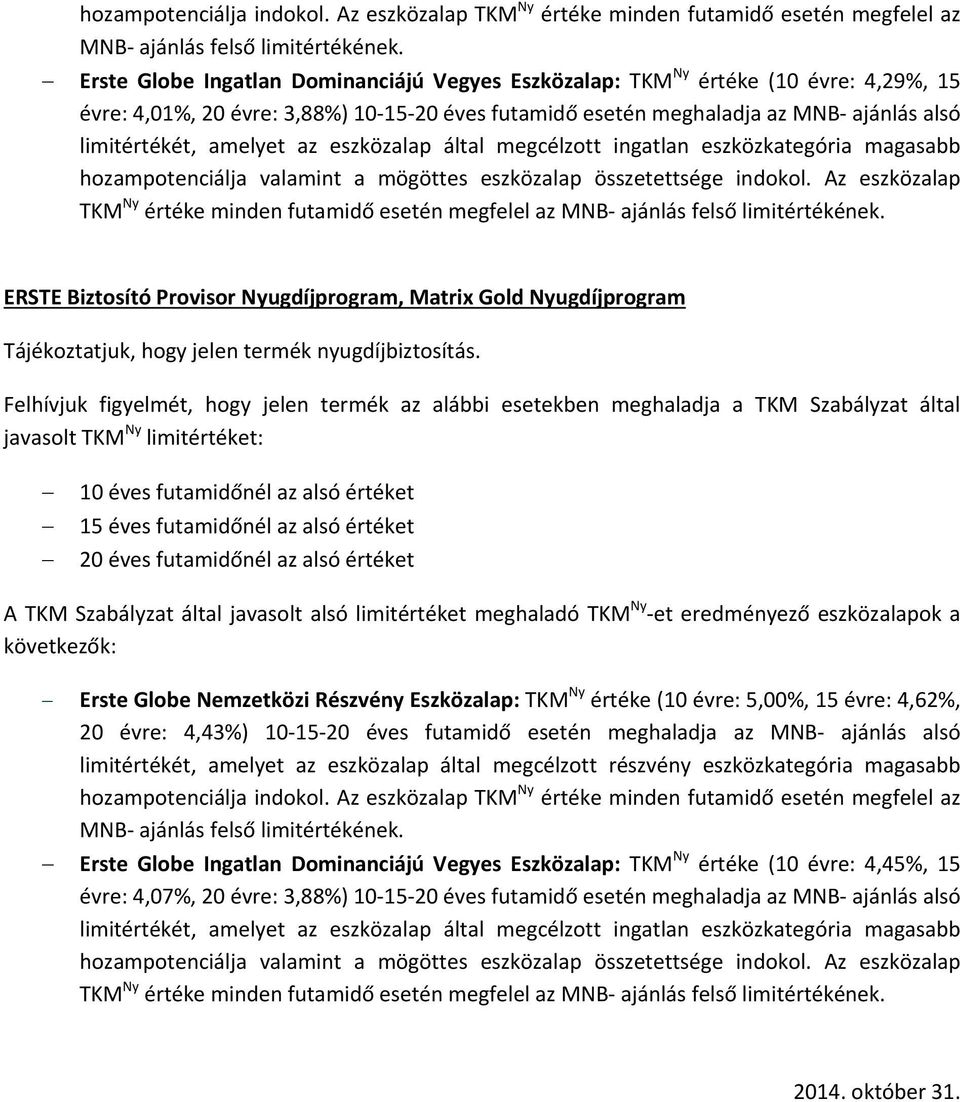 az eszközalap által megcélzott ingatlan eszközkategória magasabb hozampotenciálja valamint a mögöttes eszközalap összetettsége indokol.