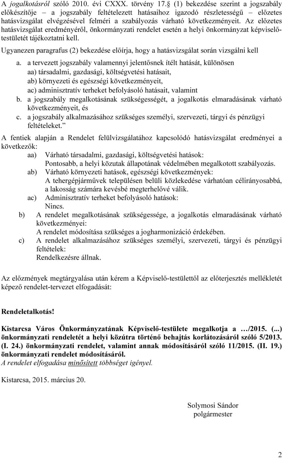 Az előzetes hatásvizsgálat eredményéről, önkormányzati rendelet esetén a helyi önkormányzat képviselőtestületét tájékoztatni kell.