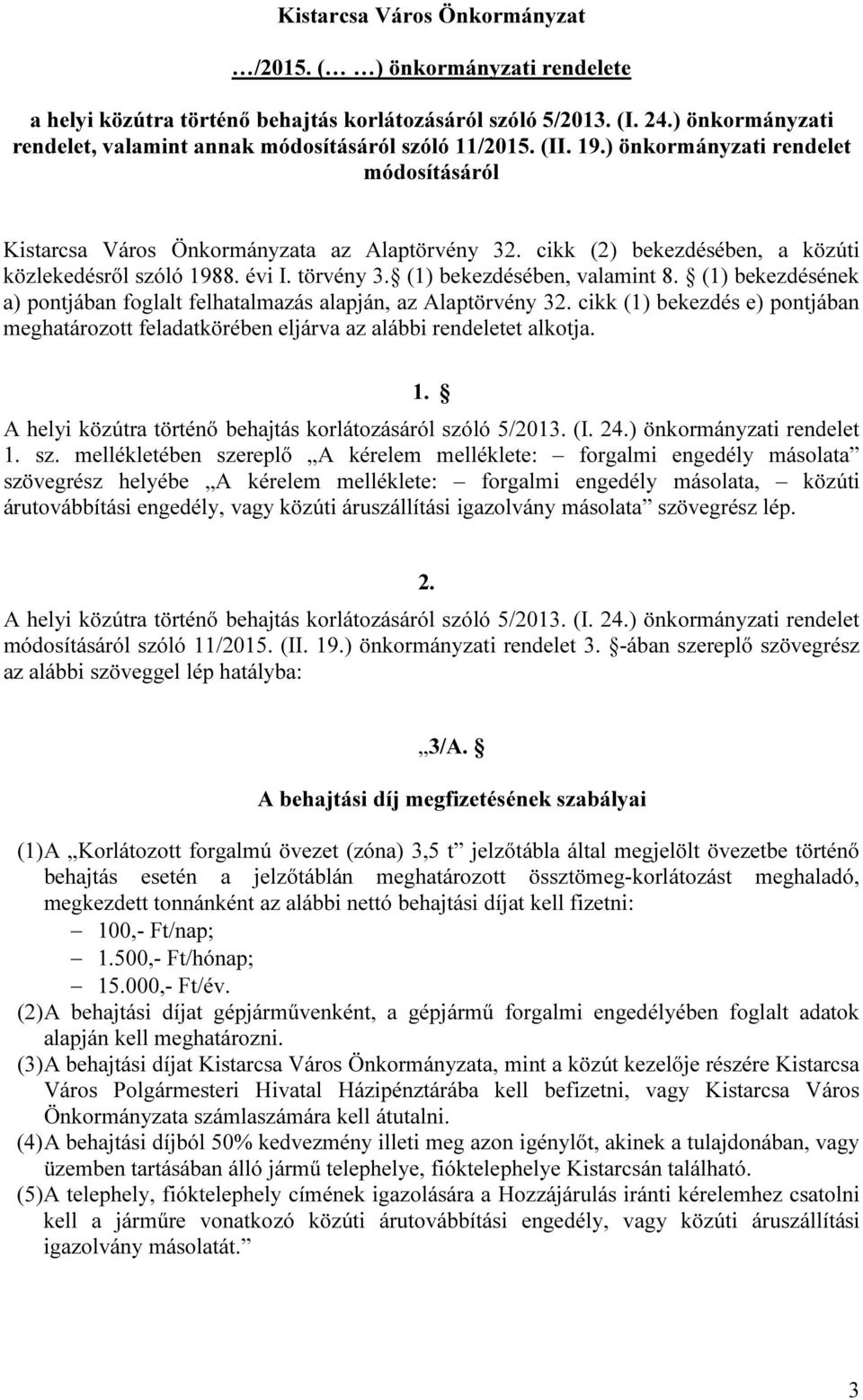 cikk (2) bekezdésében, a közúti közlekedésről szóló 1988. évi I. törvény 3. (1) bekezdésében, valamint 8. (1) bekezdésének a) pontjában foglalt felhatalmazás alapján, az Alaptörvény 32.