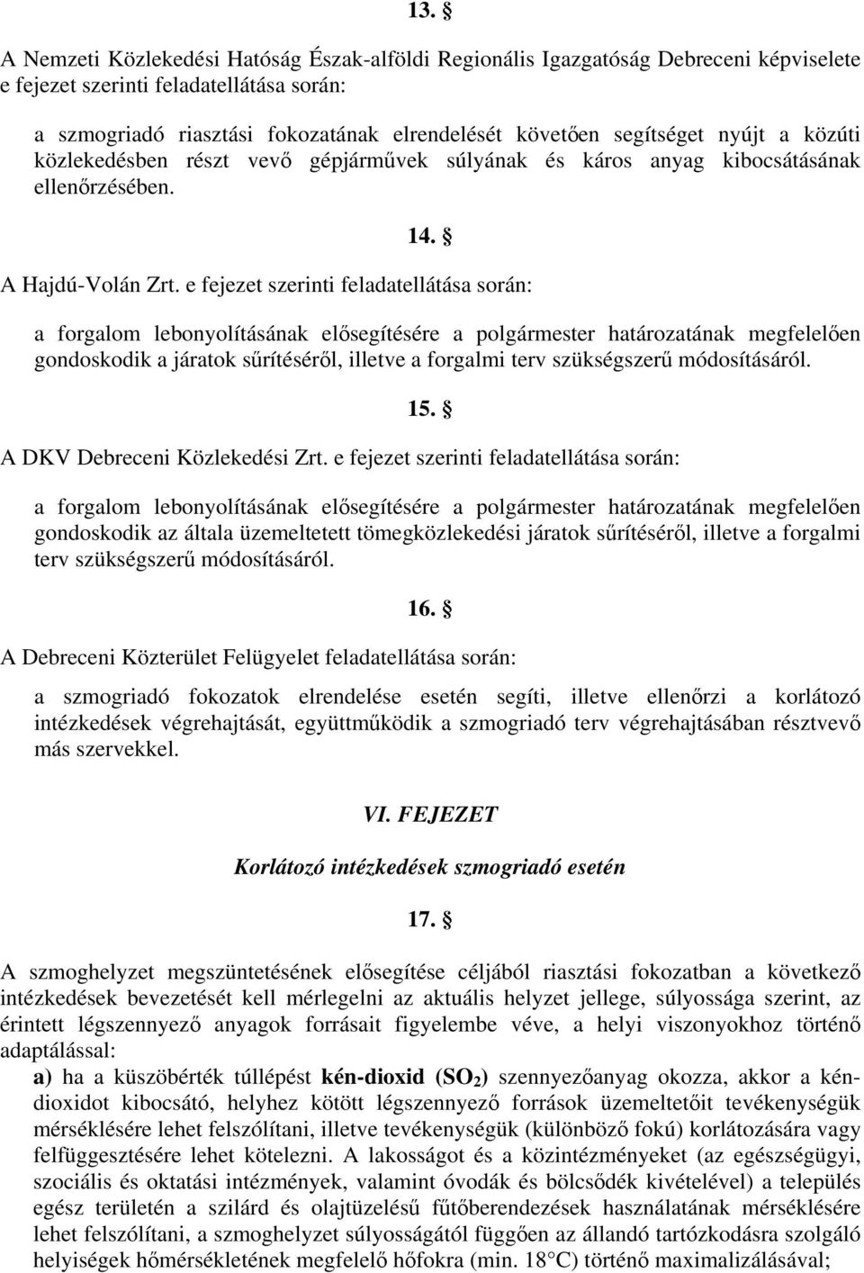 e fejezet szerinti feladatellátása során: a forgalom lebonyolításának elősegítésére a polgármester határozatának megfelelően gondoskodik a járatok sűrítéséről, illetve a forgalmi terv szükségszerű