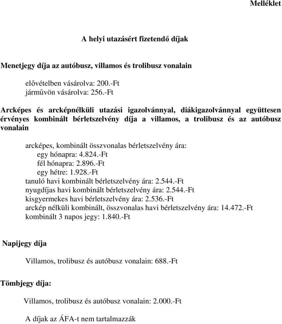 összvonalas bérletszelvény ára: egy hónapra: 4.824.-Ft fél hónapra: 2.896.-Ft egy hétre: 1.928.-Ft tanuló havi kombinált bérletszelvény ára: 2.544.-Ft nyugdíjas havi kombinált bérletszelvény ára: 2.