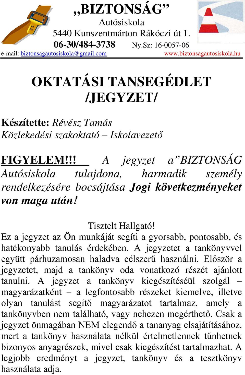 !! A jegyzet a BIZTONSÁG Autósiskola tulajdona, harmadik személy rendelkezésére bocsájtása Jogi következményeket von maga után! Tisztelt Hallgató!