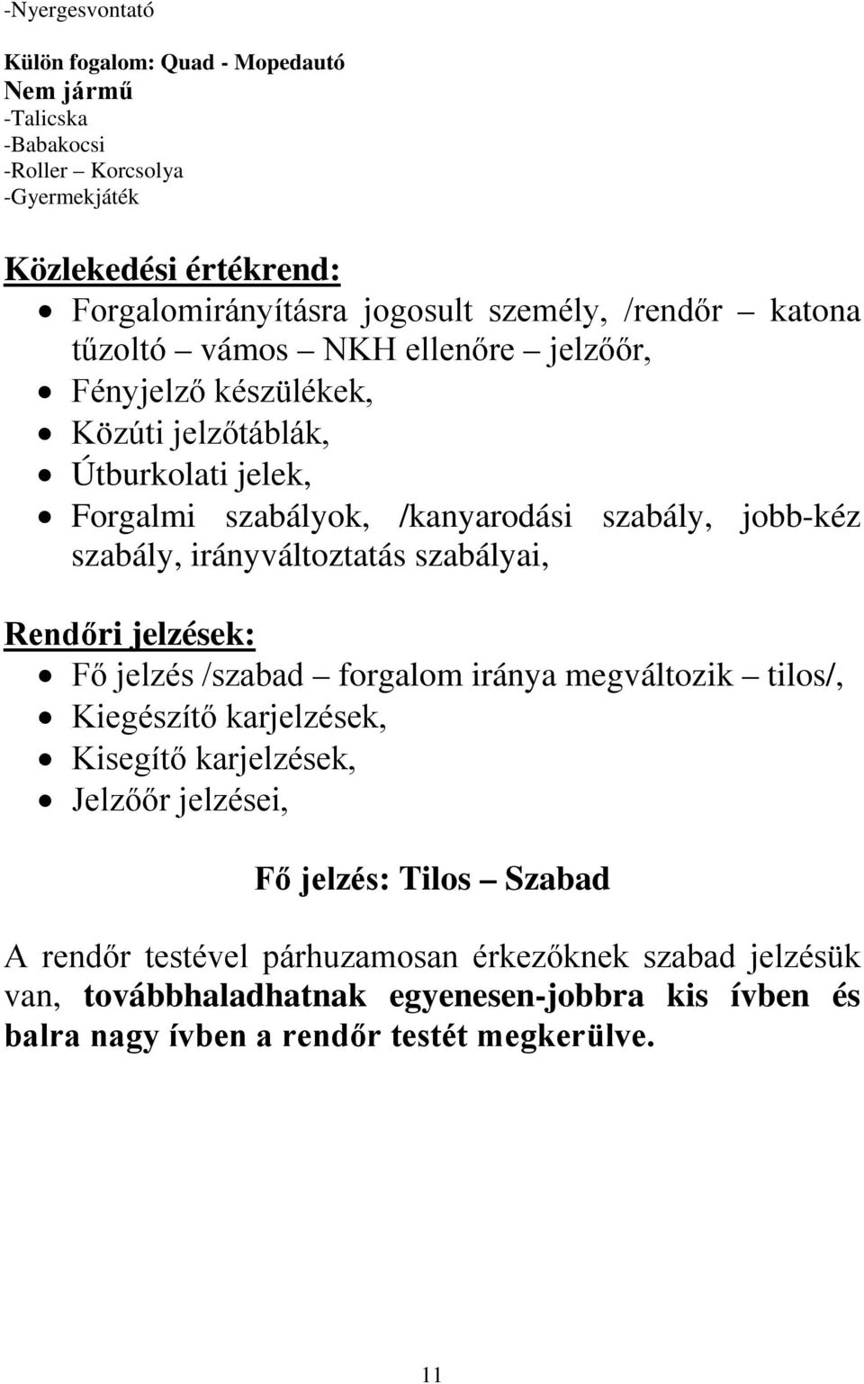 irányváltoztatás szabályai, Rendőri jelzések: Fő jelzés /szabad forgalom iránya megváltozik tilos/, Kiegészítő karjelzések, Kisegítő karjelzések, Jelzőőr jelzései, Fő