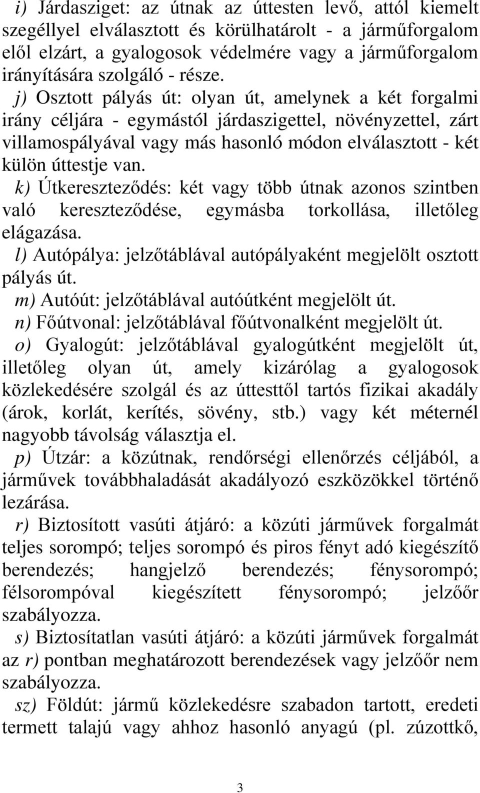 j) Osztott pályás út: olyan út, amelynek a két forgalmi irány céljára - egymástól járdaszigettel, növényzettel, zárt villamospályával vagy más hasonló módon elválasztott - két külön úttestje van.