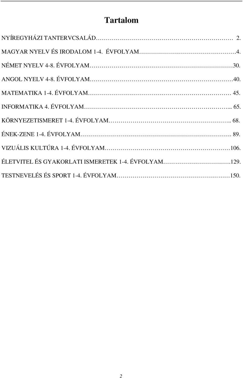 KÖRNYEZETISMERET 1-4. ÉVFOLYAM.. 68. ÉNEK-ZENE 1-4. ÉVFOLYAM. 89. VIZUÁLIS KULTÚRA 1-4.