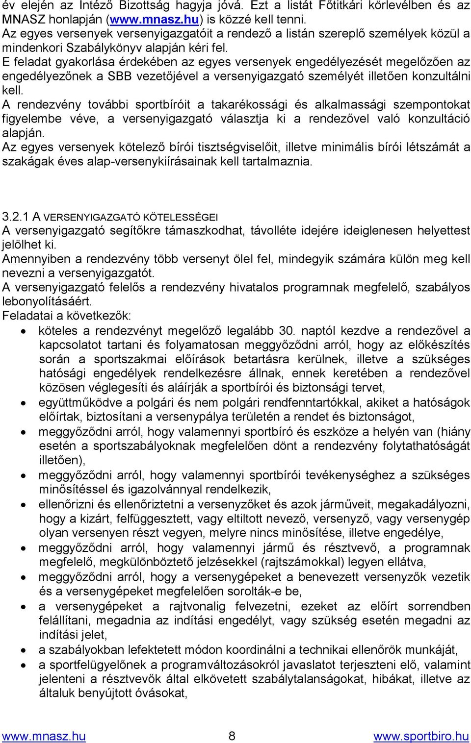 E feladat gyakorlása érdekében az egyes versenyek engedélyezését megelőzően az engedélyezőnek a SBB vezetőjével a versenyigazgató személyét illetően konzultálni kell.