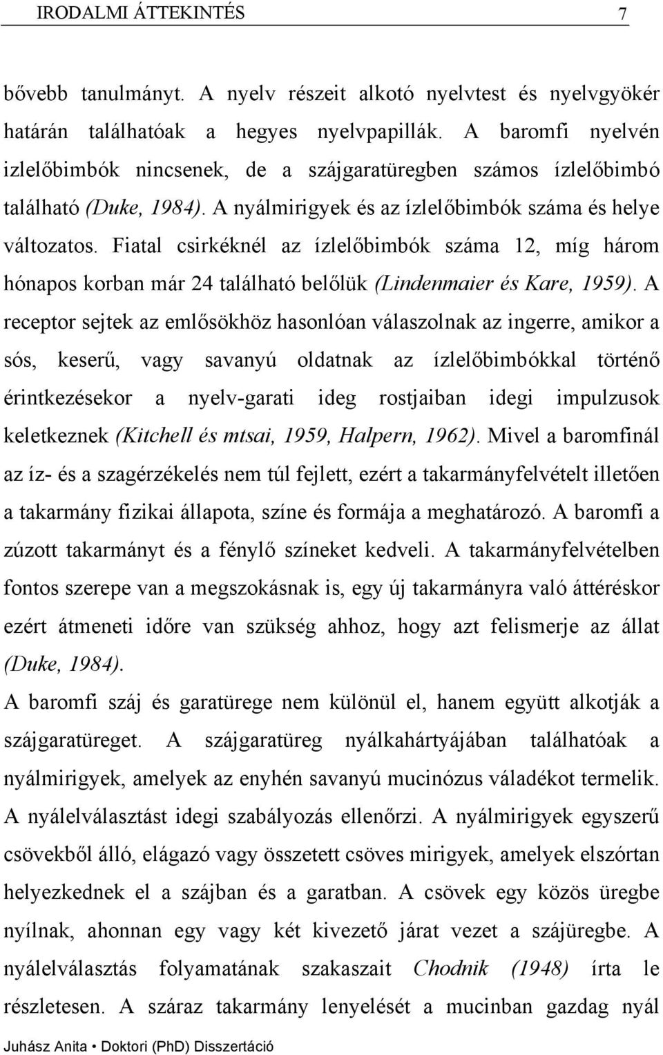 Fiatal csirkéknél az ízlelőbimbók száma 12, míg három hónapos korban már 24 található belőlük (Lindenmaier és Kare, 1959).