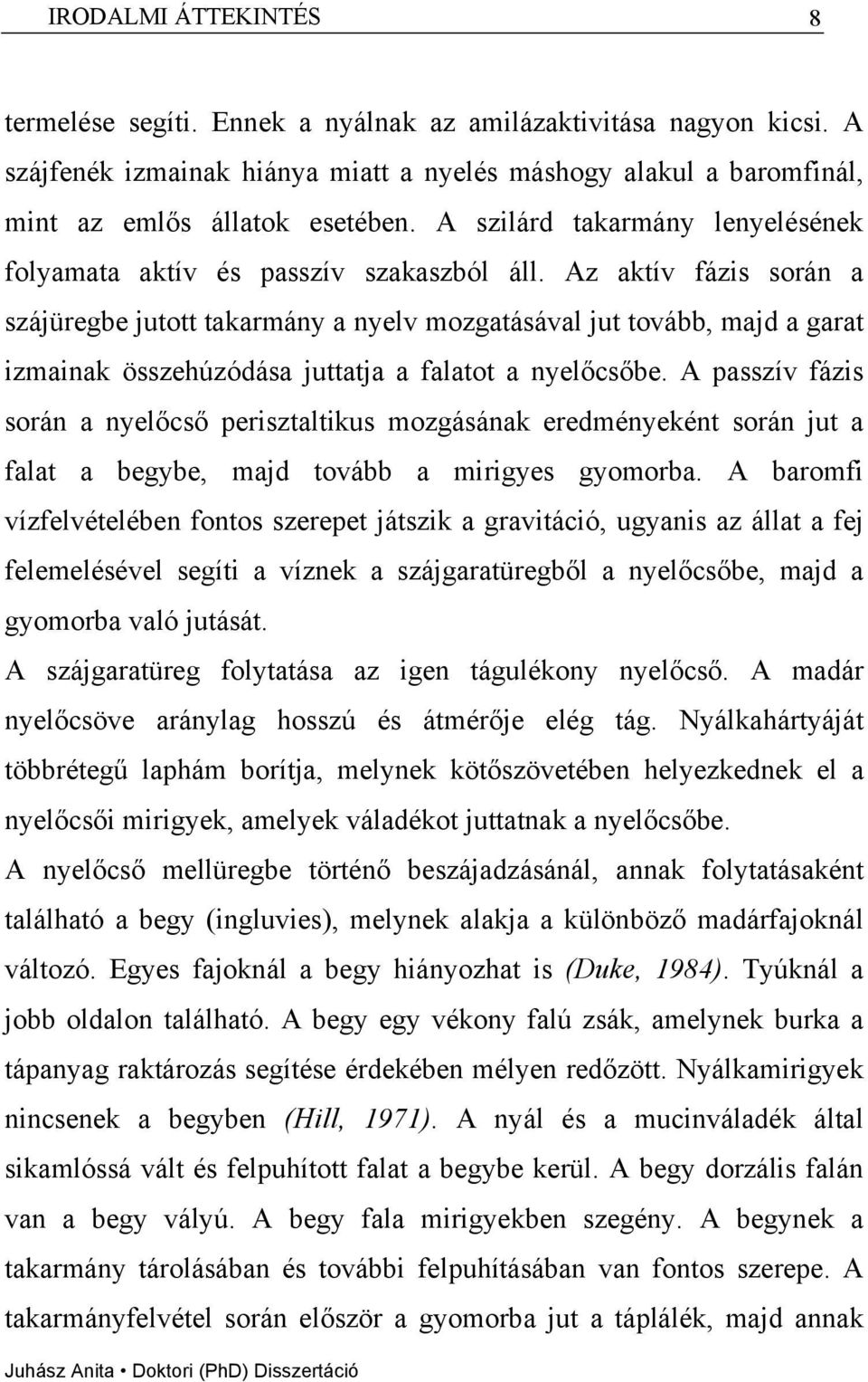 Az aktív fázis során a szájüregbe jutott takarmány a nyelv mozgatásával jut tovább, majd a garat izmainak összehúzódása juttatja a falatot a nyelőcsőbe.