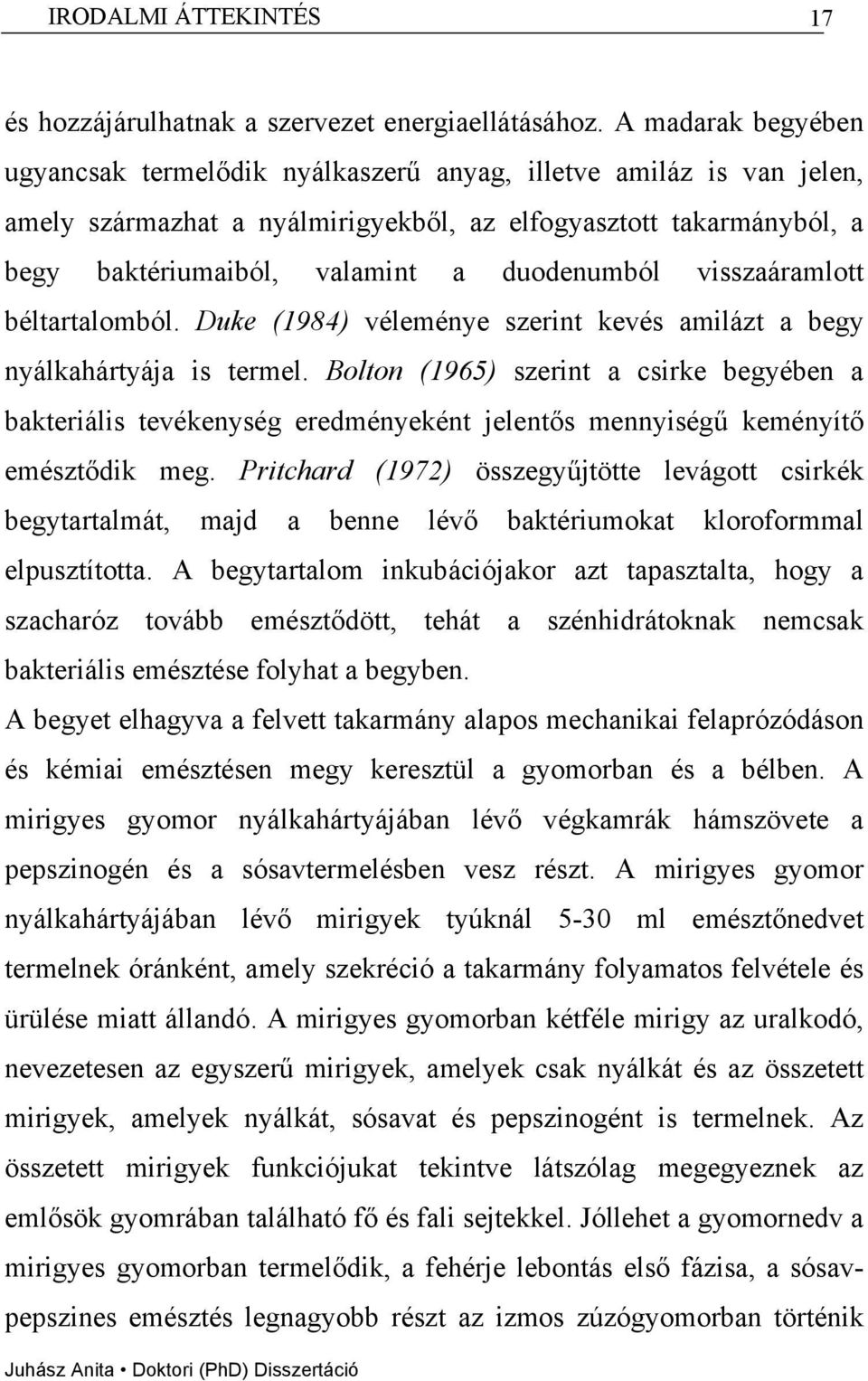 duodenumból visszaáramlott béltartalomból. Duke (1984) véleménye szerint kevés amilázt a begy nyálkahártyája is termel.