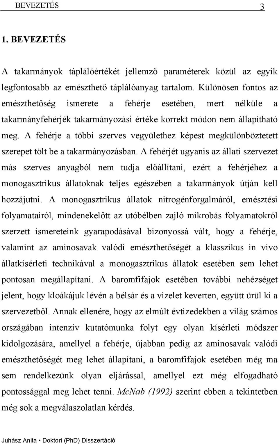 A fehérje a többi szerves vegyülethez képest megkülönböztetett szerepet tölt be a takarmányozásban.