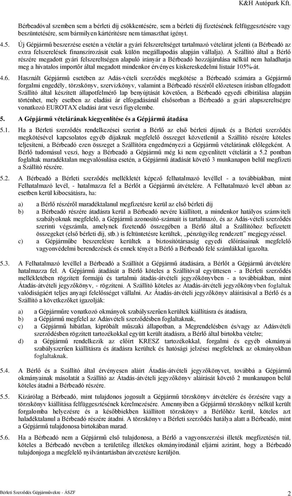 A Szállító által a Bérlő részére megadott gyári felszereltségen alapuló irányár a Bérbeadó hozzájárulása nélkül nem haladhatja meg a hivatalos importőr által megadott mindenkor érvényes