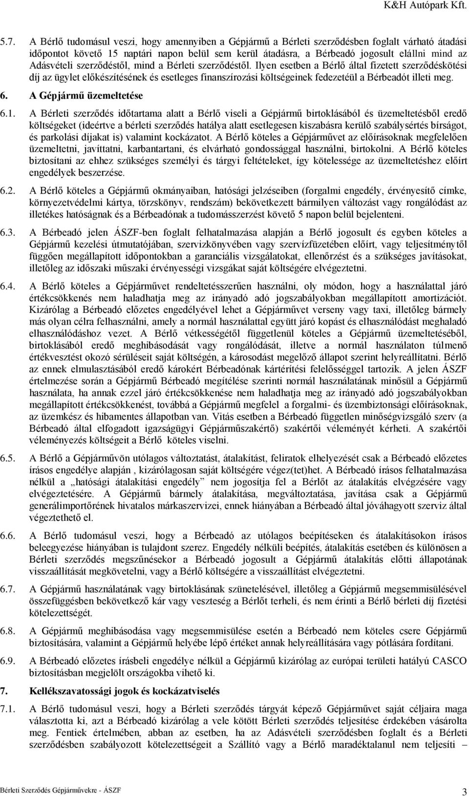 Ilyen esetben a Bérlő által fizetett szerződéskötési díj az ügylet előkészítésének és esetleges finanszírozási költségeinek fedezetéül a Bérbeadót illeti meg. 6. A Gépjármű üzemeltetése 6.1.