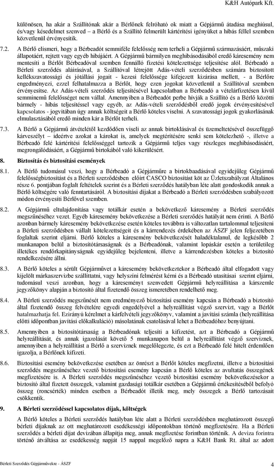 A Gépjármű bármilyen meghibásodásából eredő káresemény nem mentesíti a Bérlőt Bérbeadóval szemben fennálló fizetési kötelezettsége teljesítése alól.