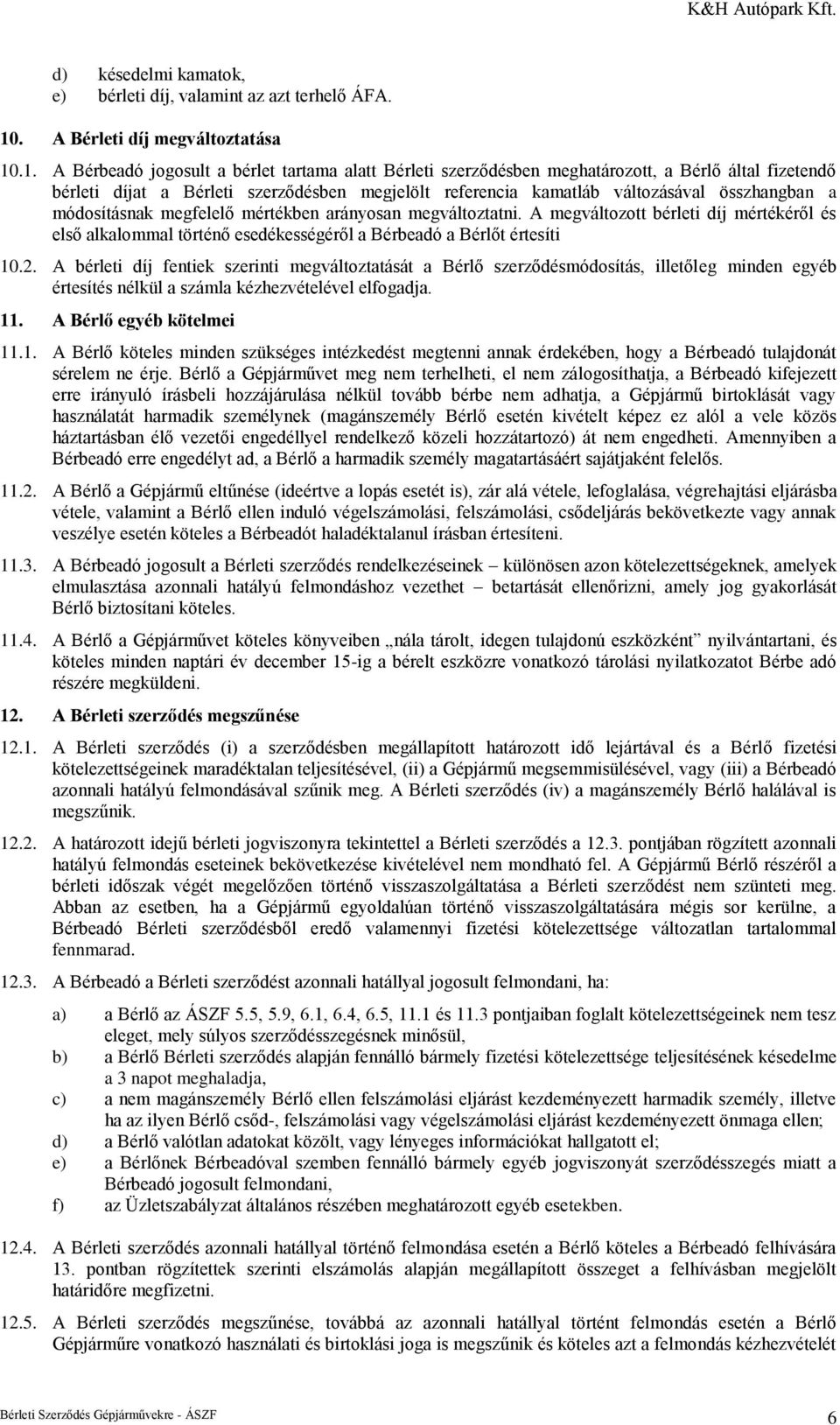 .1. A Bérbeadó jogosult a bérlet tartama alatt Bérleti szerződésben meghatározott, a Bérlő által fizetendő bérleti díjat a Bérleti szerződésben megjelölt referencia kamatláb változásával összhangban