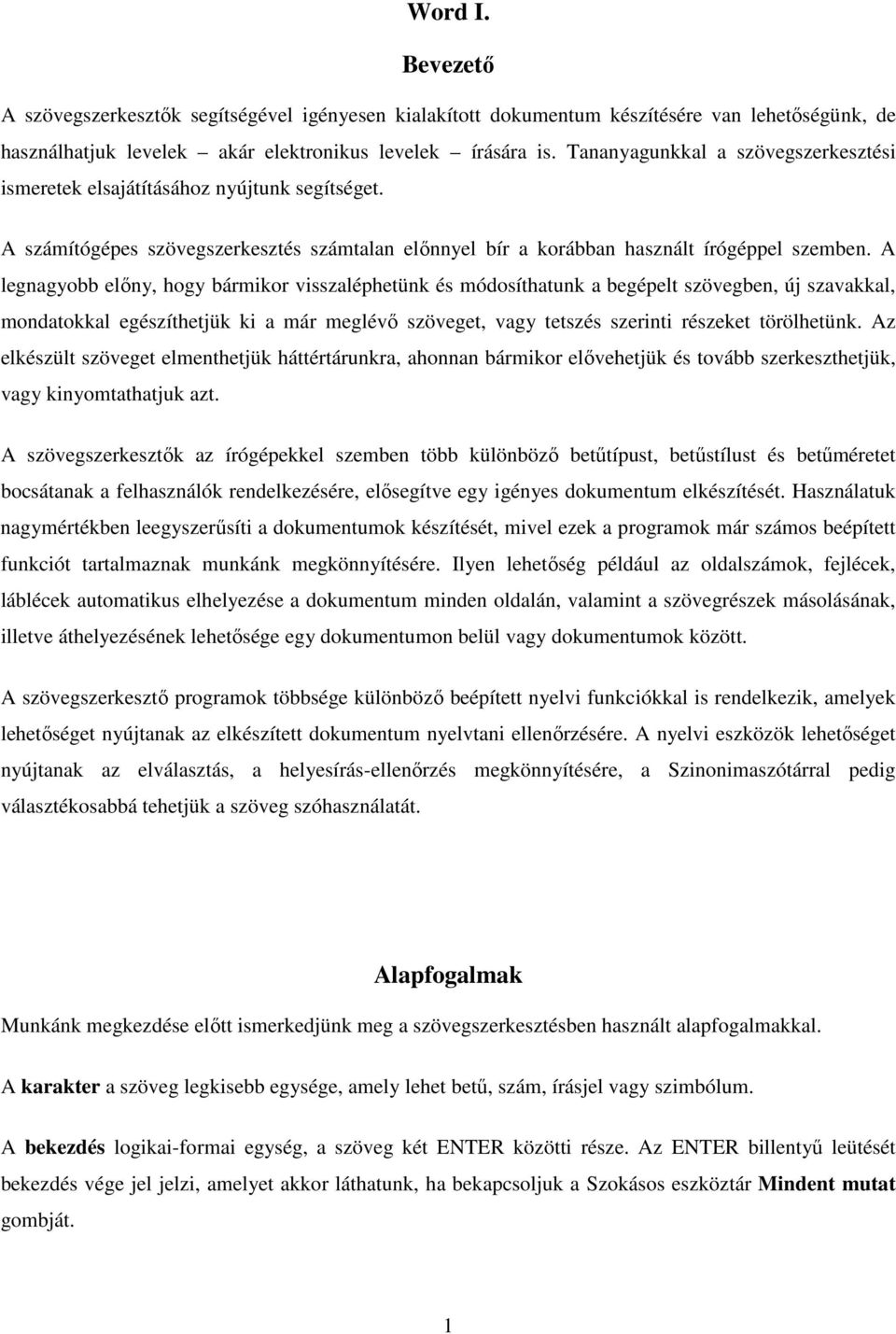 A legnagyobb előny, hogy bármikor visszaléphetünk és módosíthatunk a begépelt szövegben, új szavakkal, mondatokkal egészíthetjük ki a már meglévő szöveget, vagy tetszés szerinti részeket törölhetünk.
