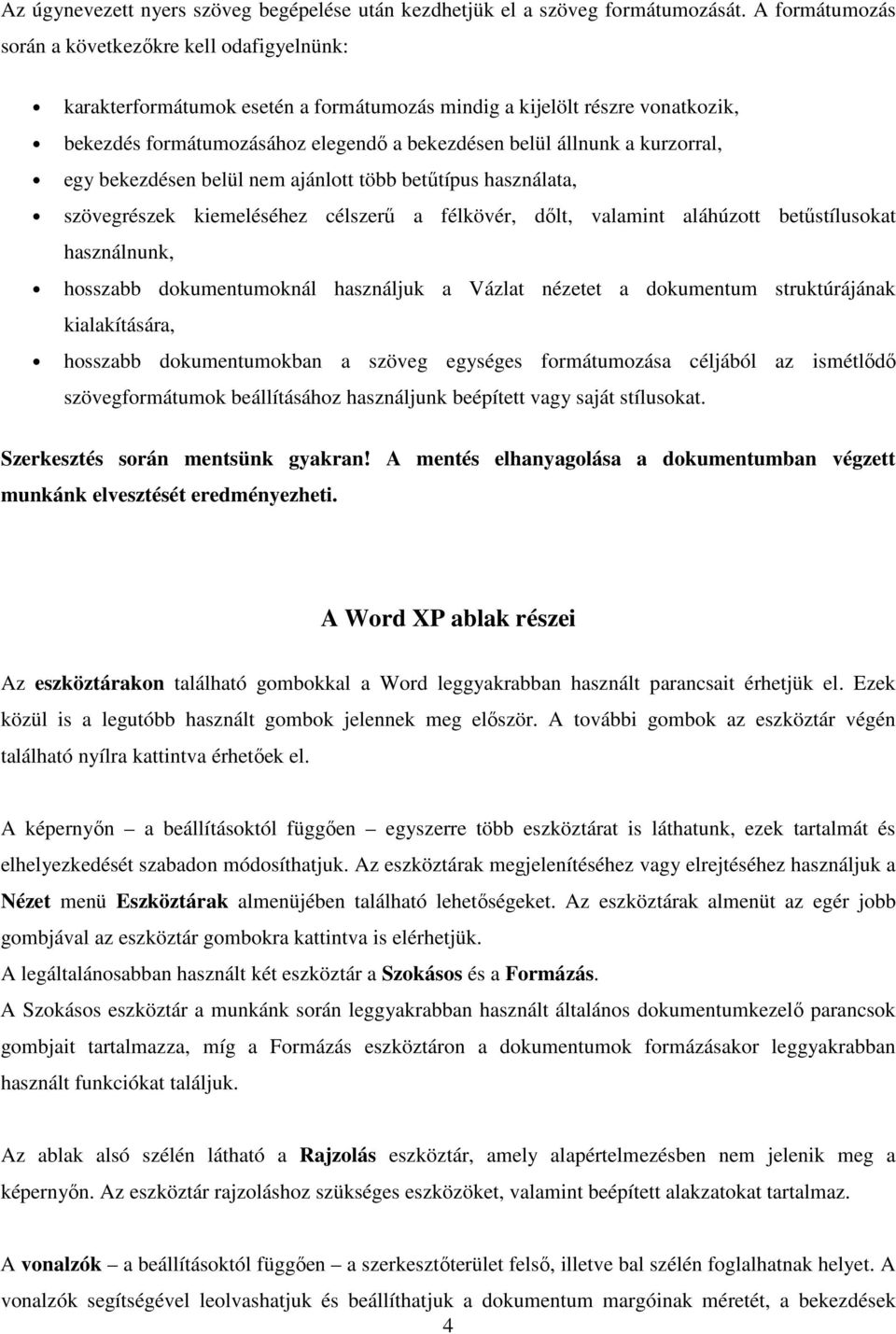 kurzorral, egy bekezdésen belül nem ajánlott több betűtípus használata, szövegrészek kiemeléséhez célszerű a félkövér, dőlt, valamint aláhúzott betűstílusokat használnunk, hosszabb dokumentumoknál