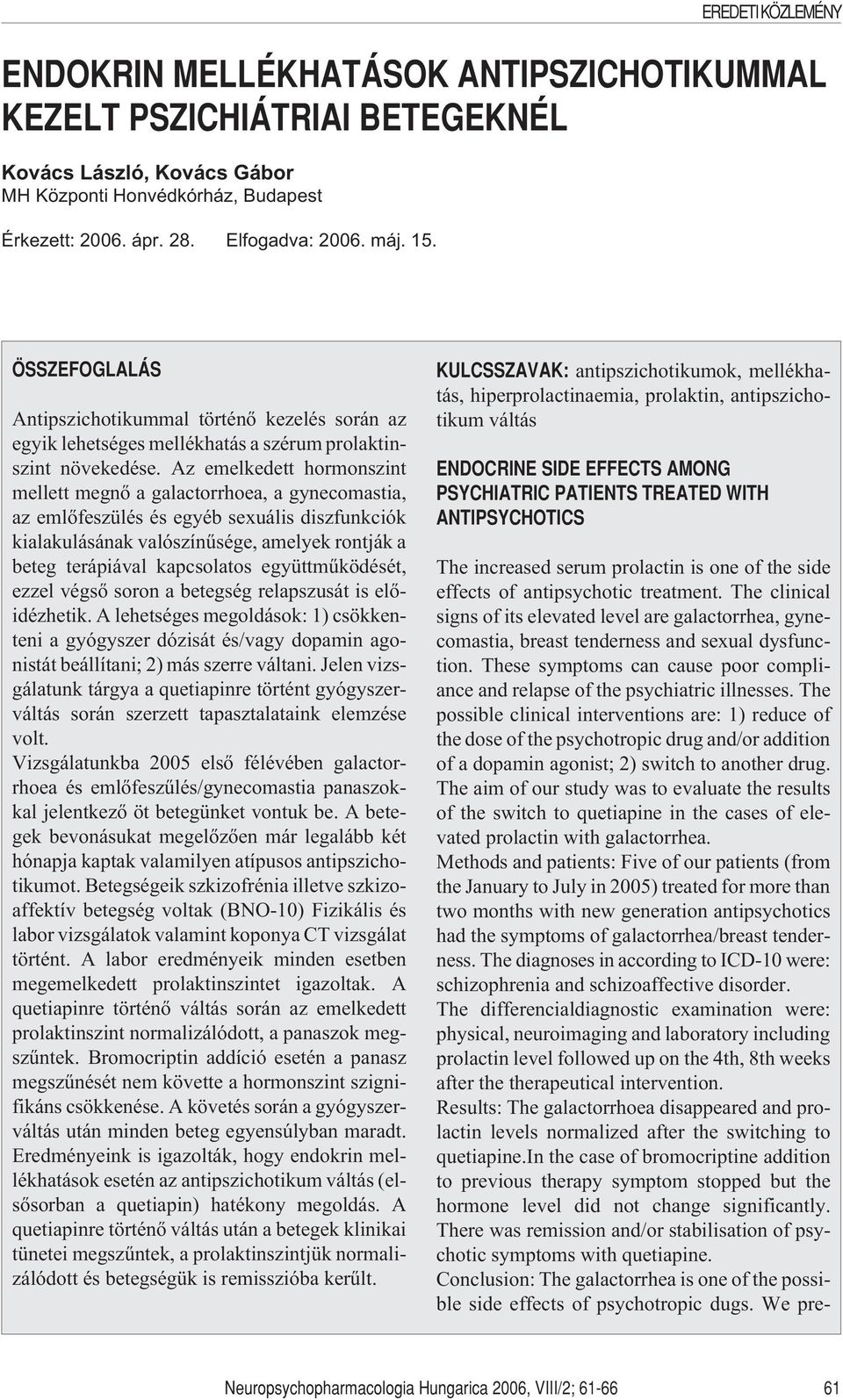 Az emelkedett hormonszint mellett meg a galactorrhoea, a gynecomastia, az emlõfeszülés és egyéb sexuális diszfunkciók kialakulásának valószínûsége, amelyek rontják a beteg terápiával kapcsolatos