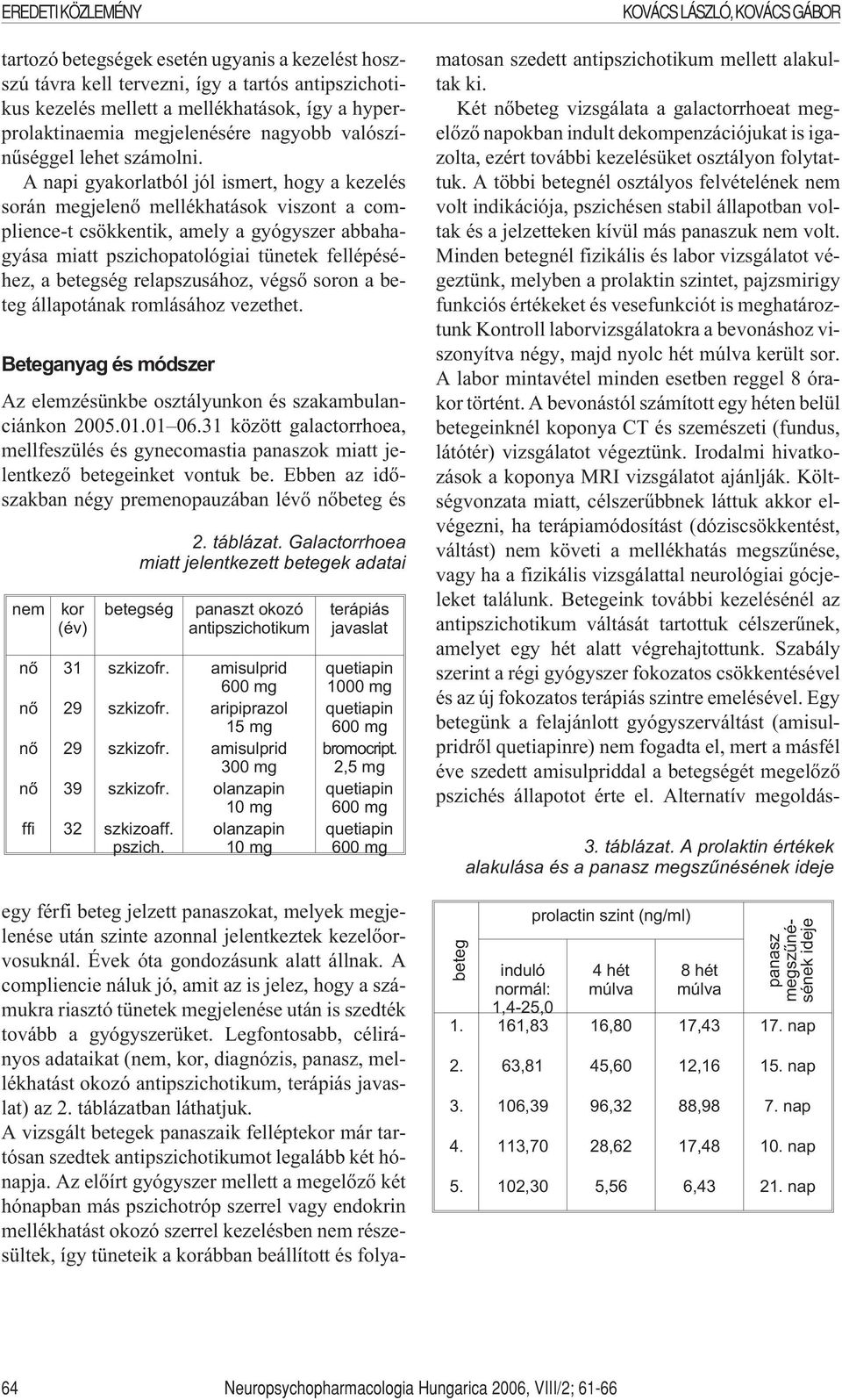 A napi gyakorlatból jól ismert, hogy a kezelés során megjele mellékhatások viszont a complience-t csökkentik, amely a gyógyszer abbahagyása miatt pszichopatológiai tünetek fellépéséhez, a betegség