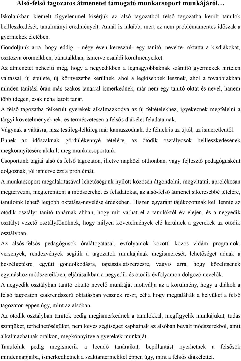 Gondoljunk arra, hogy eddig, - négy éven keresztül- egy tanító, nevelte- oktatta a kisdiákokat, osztozva örömeikben, bánataikban, ismerve családi körülményeiket.