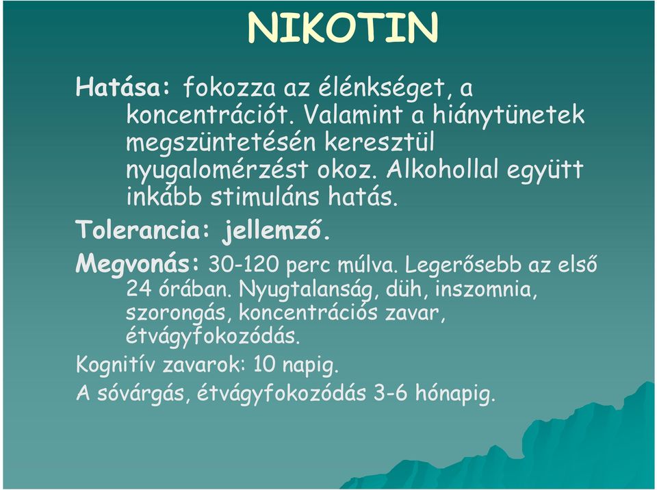 Alkohollal együtt inkább stimuláns hatás. Tolerancia: jellemző. Megvonás: 30-120 perc múlva.