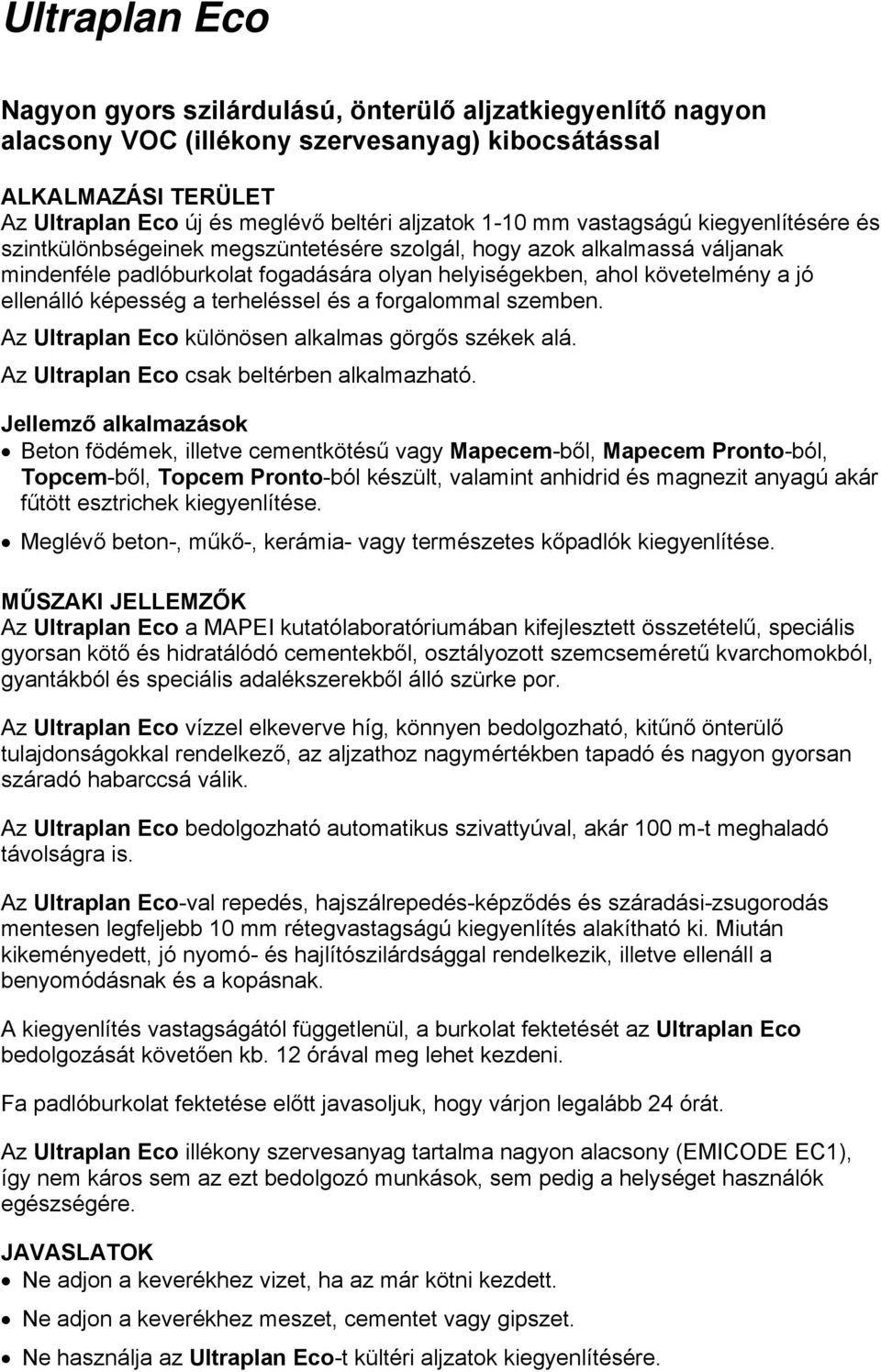 képesség a terheléssel és a forgalommal szemben. Az Ultraplan Eco különösen alkalmas görgős székek alá. Az Ultraplan Eco csak beltérben alkalmazható.