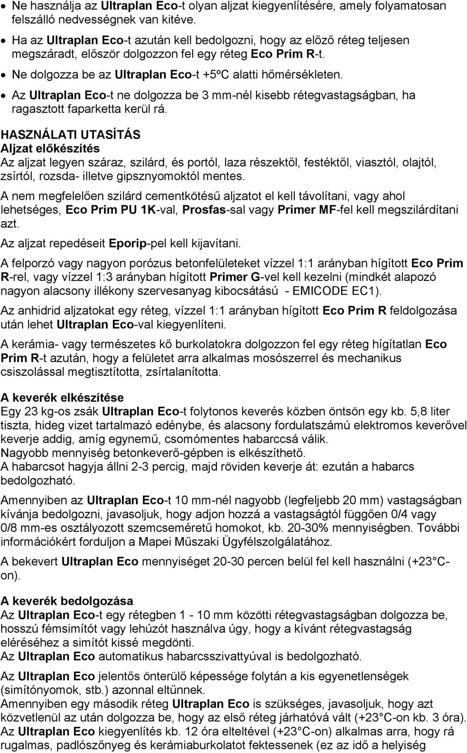 Az Ultraplan Eco-t ne dolgozza be 3 mm-nél kisebb rétegvastagságban, ha ragasztott faparketta kerül rá.