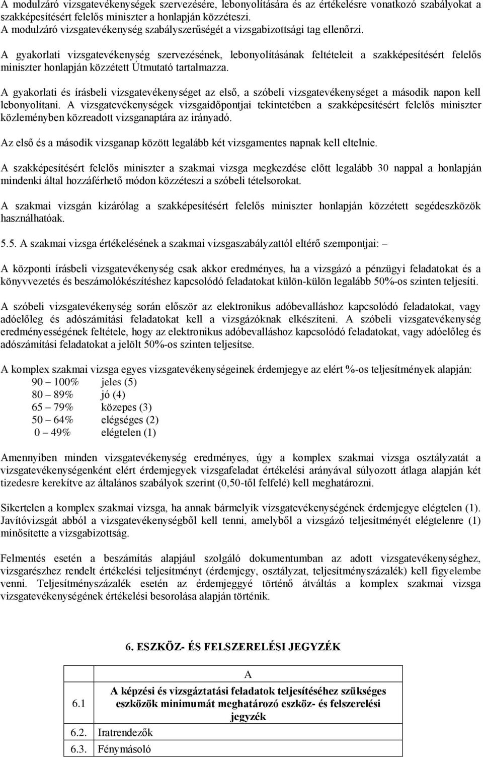 A gyakorlati vizsgatevékenység szervezésének, lebonyolításának feltételeit a szakképesítésért felelős miniszter honlapján közzétett Útmutató tartalmazza.