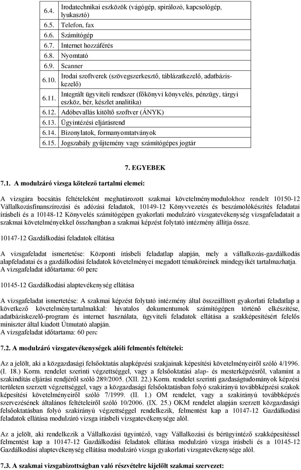 Adóbevallás kitöltő szoftver (ÁNYK) 6.13. Ügyintézési eljárásrend 6.14. Bizonylatok, formanyomtatványok 6.15. Jogszabály gyűjtemény vagy számítógépes jogtár 7.1. A modulzáró vizsga kötelező tartalmi elemei: 7.