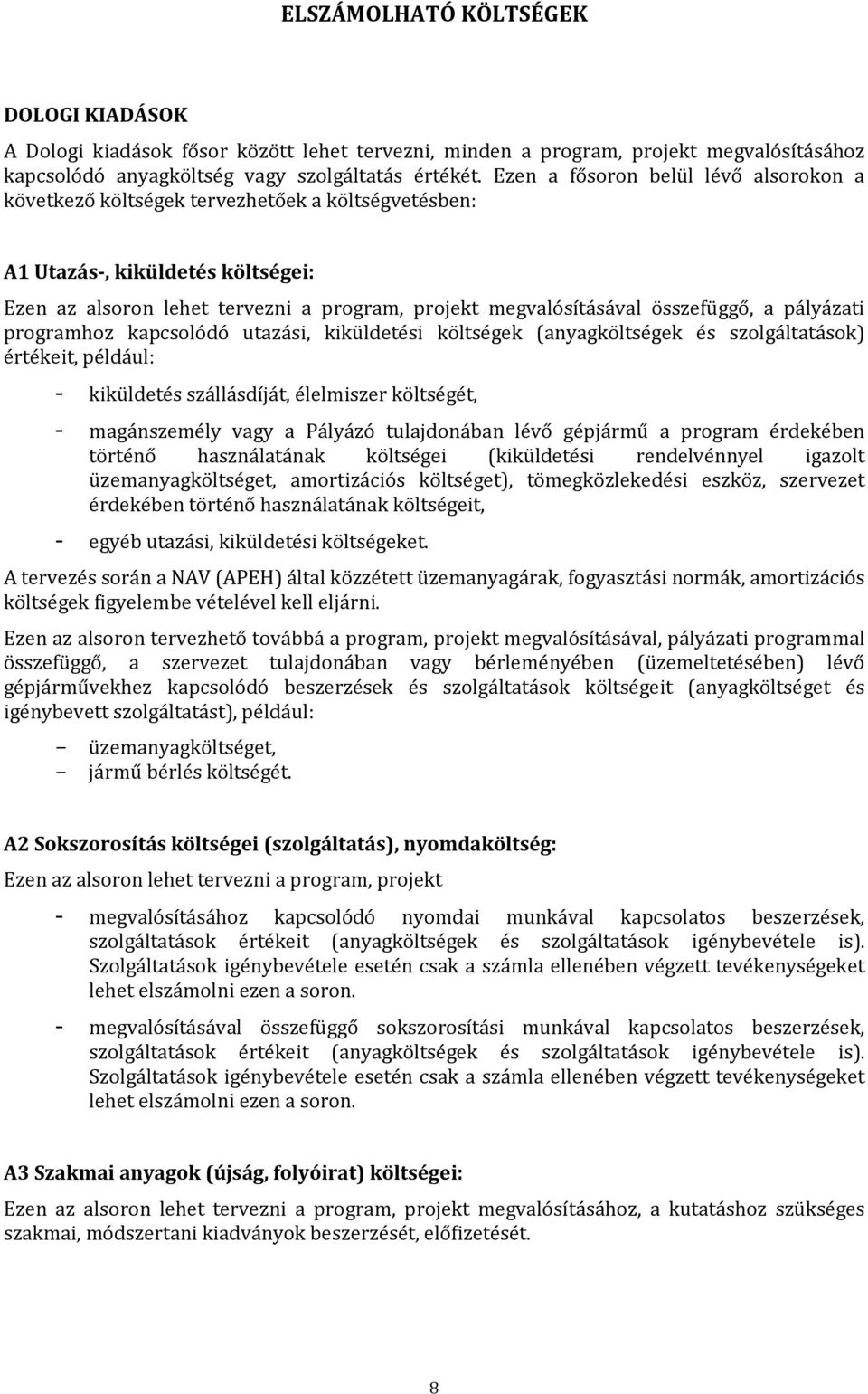 összefüggő, a pályázati programhoz kapcsolódó utazási, kiküldetési költségek (anyagköltségek és szolgáltatások) értékeit, például: - kiküldetés szállásdíját, élelmiszer költségét, - magánszemély vagy