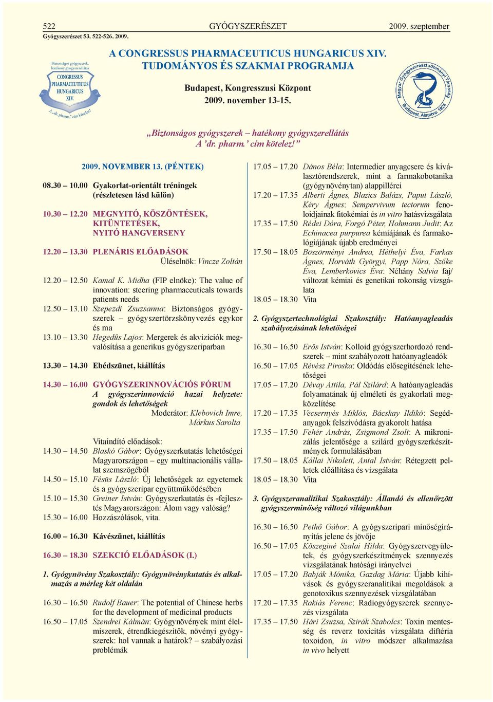 cím kötelez! 2009. NOVEMBER 13. (PÉNTEK) 08.30 10.00 Gyakorlat-orientált tréningek (részletesen lásd külön) 10.30 12.20 MEGNYITÓ, KÖSZÖNTÉSEK, KITÜNTETÉSEK, NYITÓ HANGVERSENY 12.20 13.