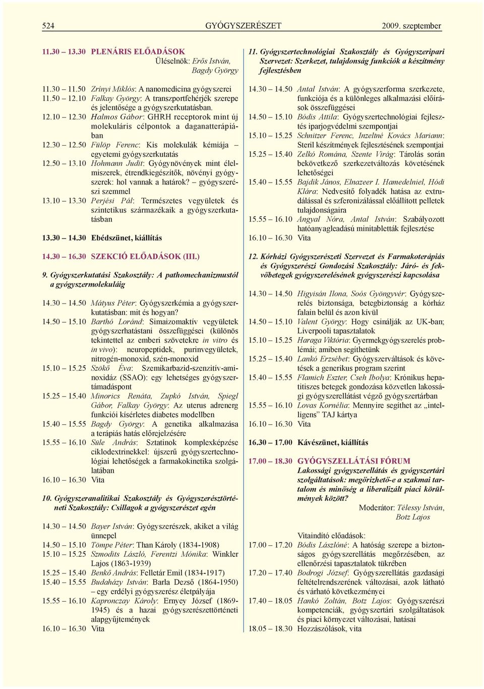 50 Fülöp Ferenc: Kis molekulák kémiája egyetemi gyógyszerkutatás 12.50 13.10 Hohmann Judit: Gyógynövények mint élelmiszerek, étrendkiegészítők, növényi gyógyszerek: hol vannak a határok?