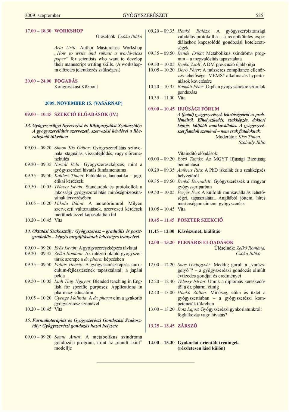 (A work shopra előzetes jelentkezés szükséges.) 20.00 24.00 FOGADÁS Kongresszusi Központ 2009. NOVEMBER 15. (VASÁRNAP) 09.00 10.45 SZEKCIÓ ELŐADÁSOK (IV.) 13.