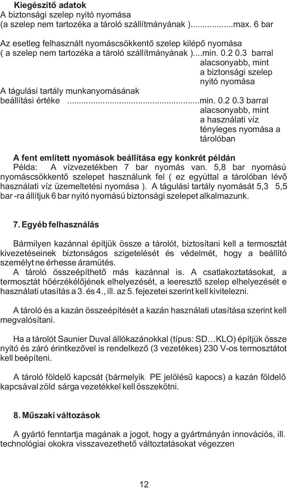 3 barral alacsonyabb, mint a biztonsági szelep nyitó nyomása A tágulási tartály munkanyomásának beállítási értéke...min. 0.2 0.