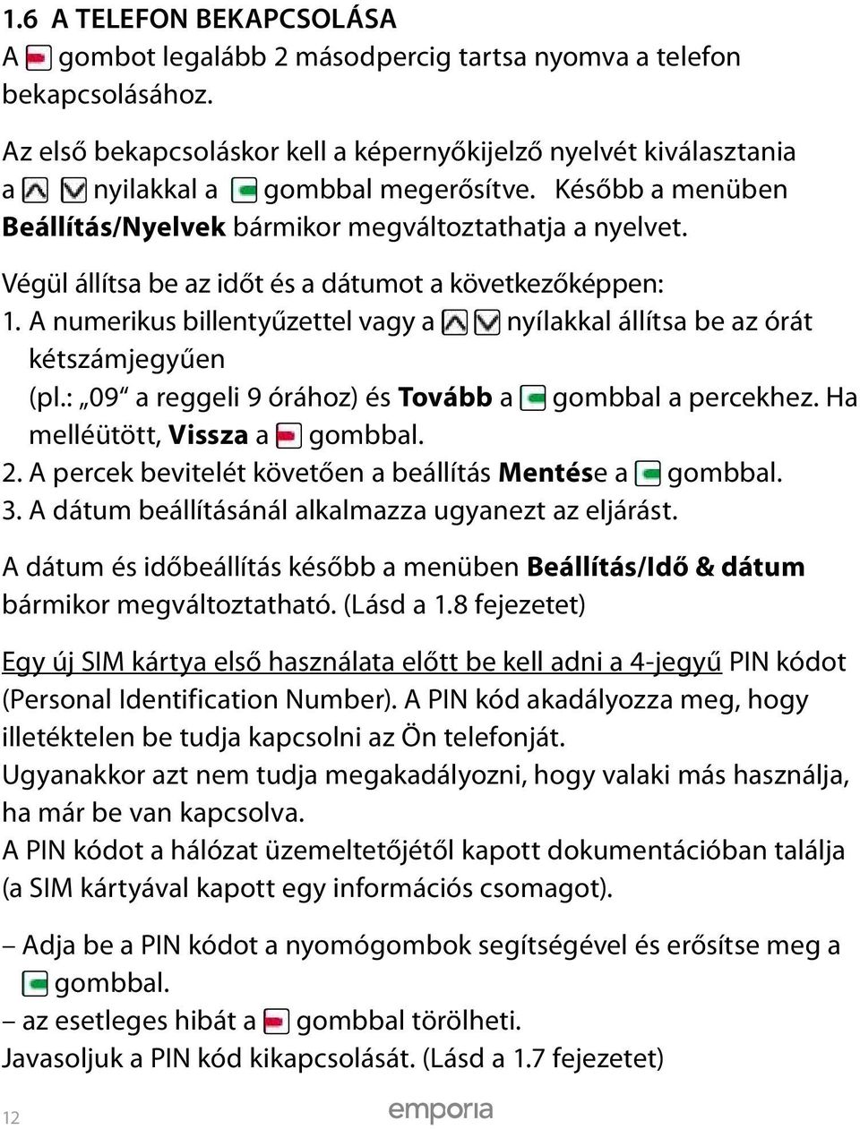 Végül állítsa be az időt és a dátumot a következőképpen: 1. A numerikus billentyűzettel vagy a nyílakkal állítsa be az órát kétszámjegyűen (pl.: 09 a reggeli 9 órához) és Tovább a gombbal a percekhez.