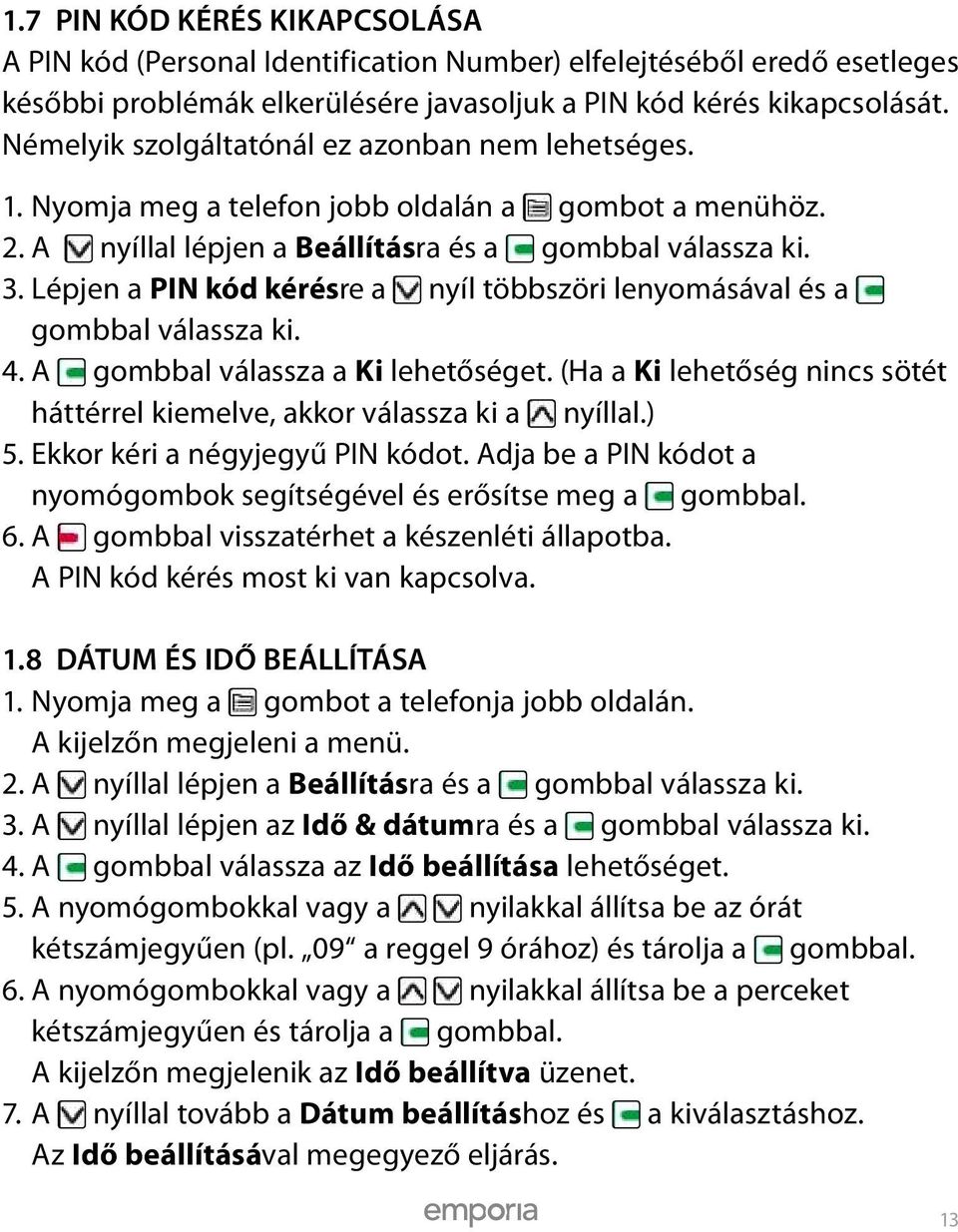 Lépjen a PIN kód kérésre a nyíl többszöri lenyomásával és a gombbal válassza ki. 4. A gombbal válassza a Ki lehetőséget. (Ha a Ki lehetőség nincs sötét háttérrel kiemelve, akkor válassza ki a nyíllal.