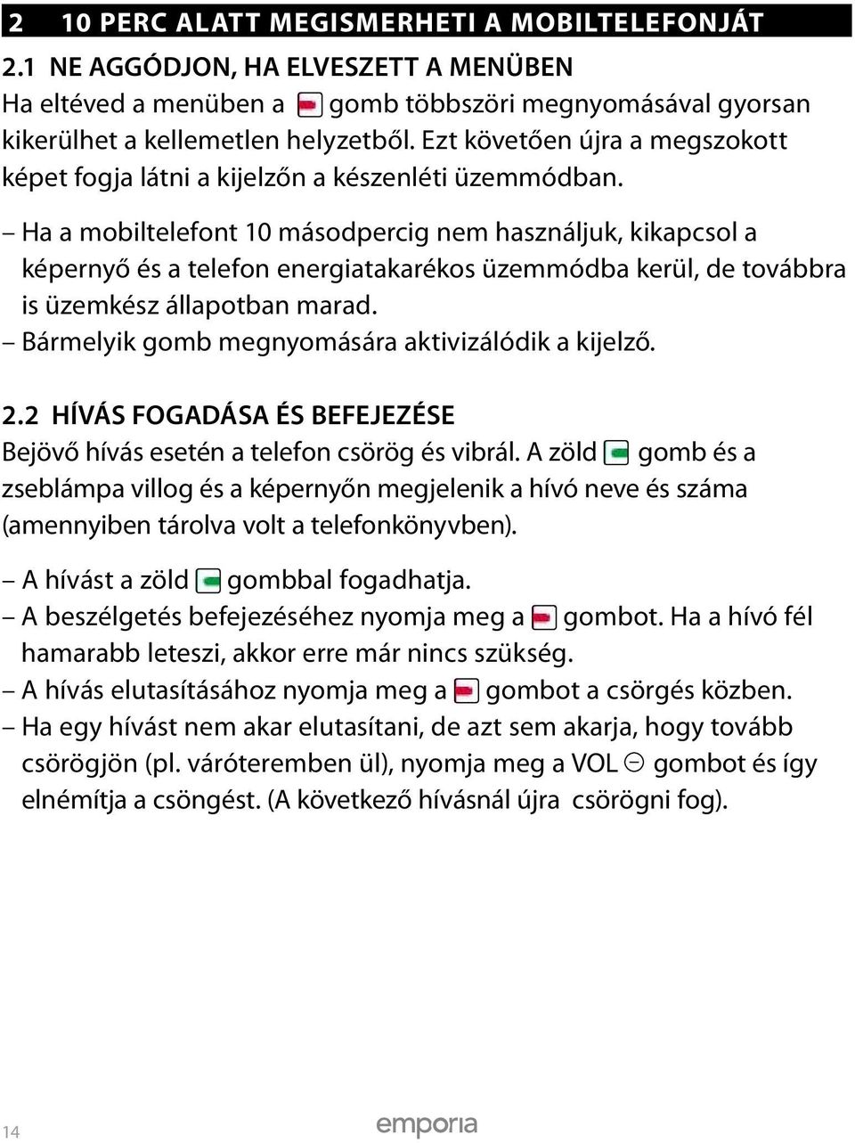 Ha a mobiltelefont 10 másodpercig nem használjuk, kikapcsol a képernyő és a telefon energiatakarékos üzemmódba kerül, de továbbra is üzemkész állapotban marad.