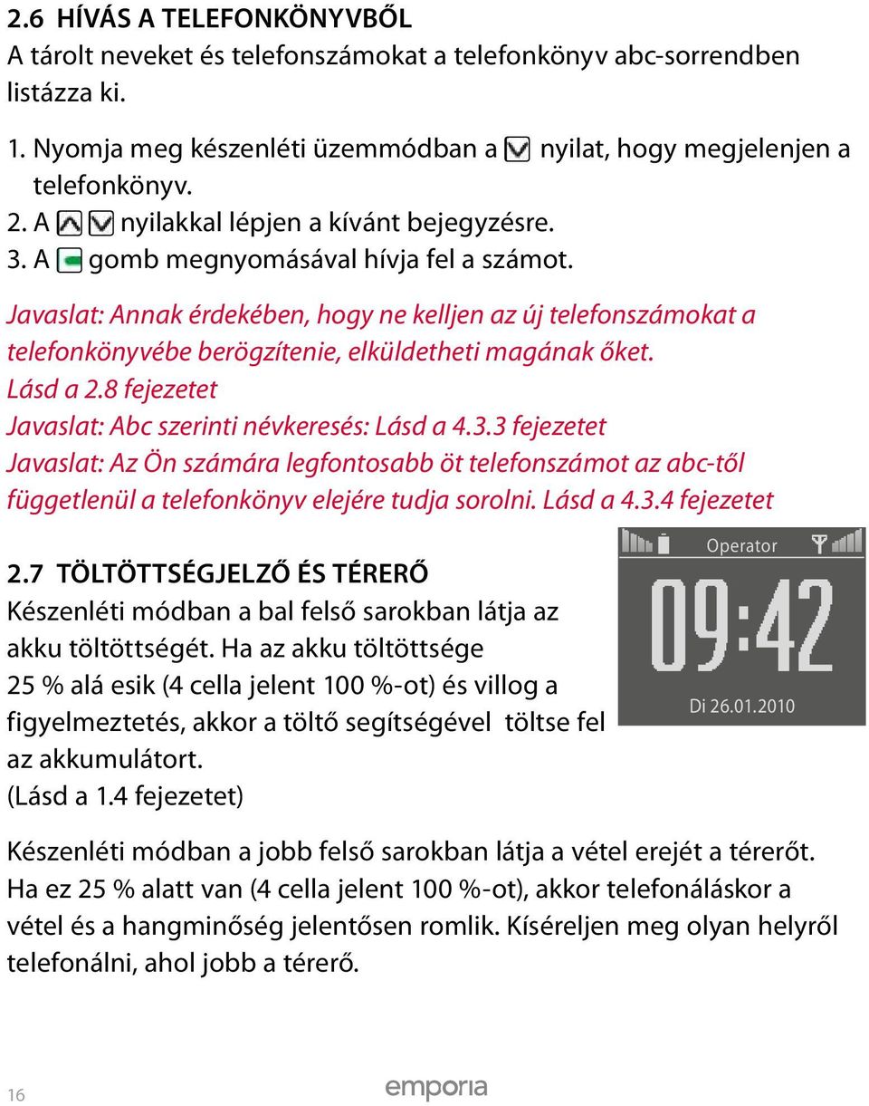 Javaslat: Annak érdekében, hogy ne kelljen az új telefonszámokat a telefonkönyvébe berögzítenie, elküldetheti magának őket. Lásd a 2.8 fejezetet Javaslat: Abc szerinti névkeresés: Lásd a 4.3.