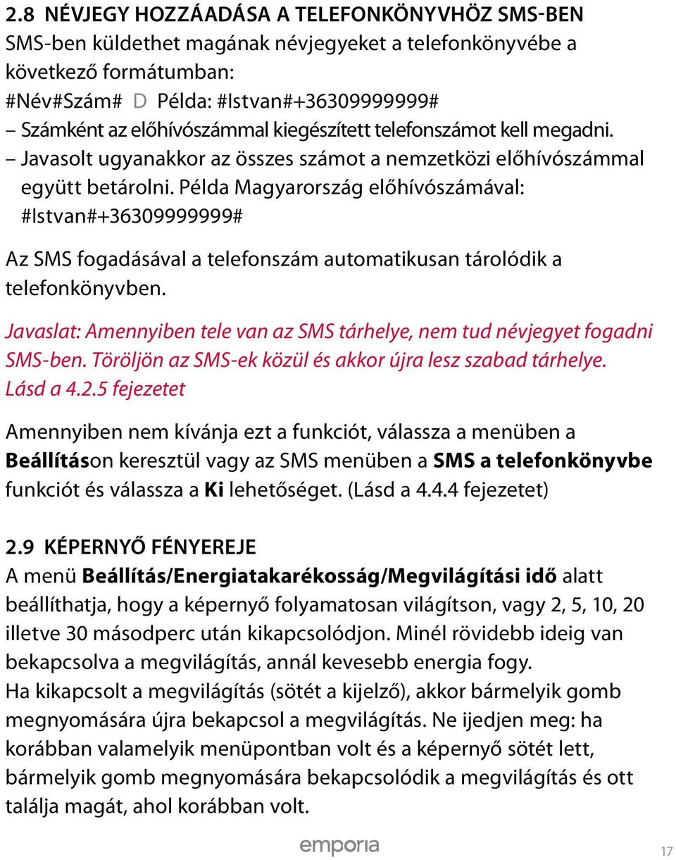 Példa Magyarország előhívószámával: #Istvan#+36309999999# Az SMS fogadásával a telefonszám automatikusan tárolódik a telefonkönyvben.